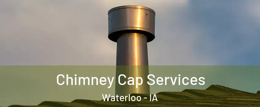  Chimney Cap Services Waterloo - IA