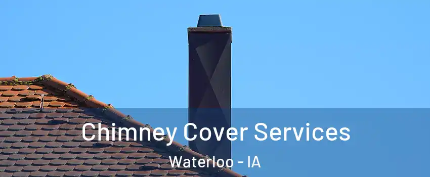 Chimney Cover Services Waterloo - IA
