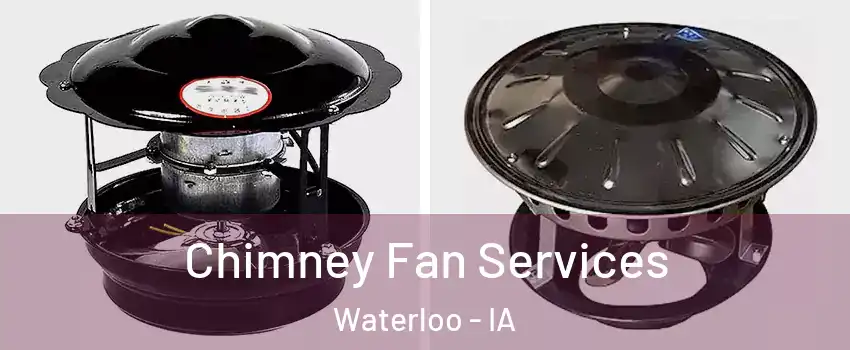  Chimney Fan Services Waterloo - IA
