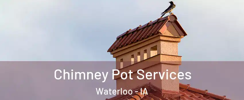  Chimney Pot Services Waterloo - IA