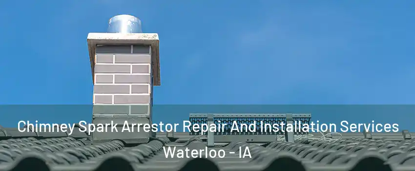  Chimney Spark Arrestor Repair And Installation Services Waterloo - IA