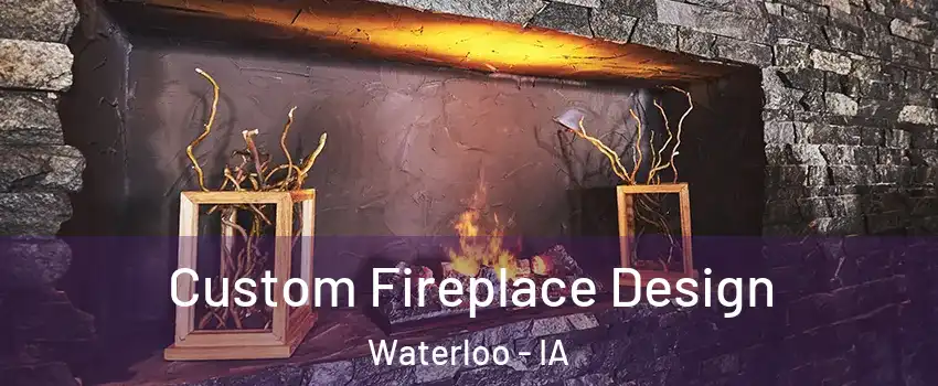  Custom Fireplace Design Waterloo - IA