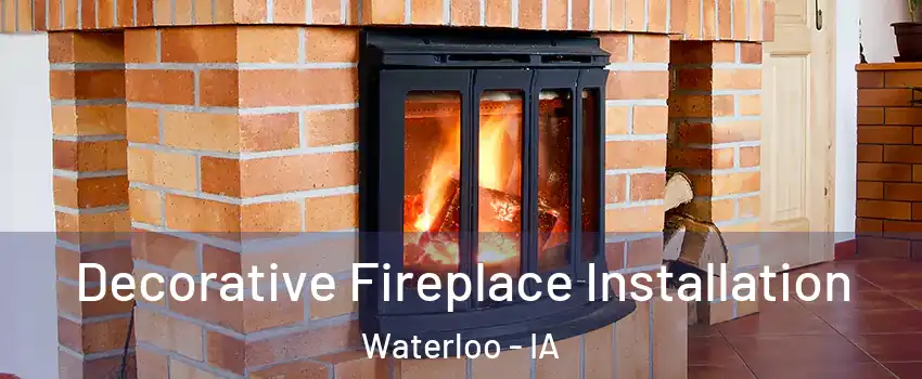  Decorative Fireplace Installation Waterloo - IA