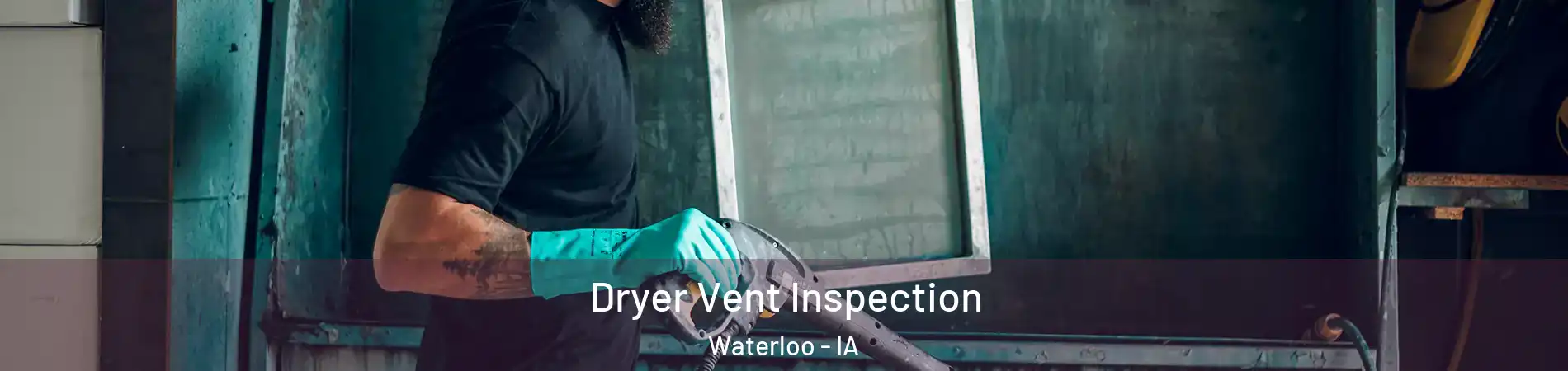  Dryer Vent Inspection Waterloo - IA