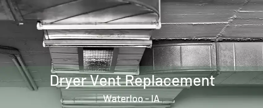  Dryer Vent Replacement Waterloo - IA
