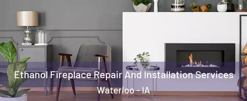  Ethanol Fireplace Repair And Installation Services Waterloo - IA