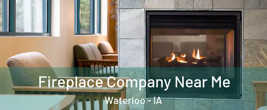  Fireplace Company Near Me Waterloo - IA