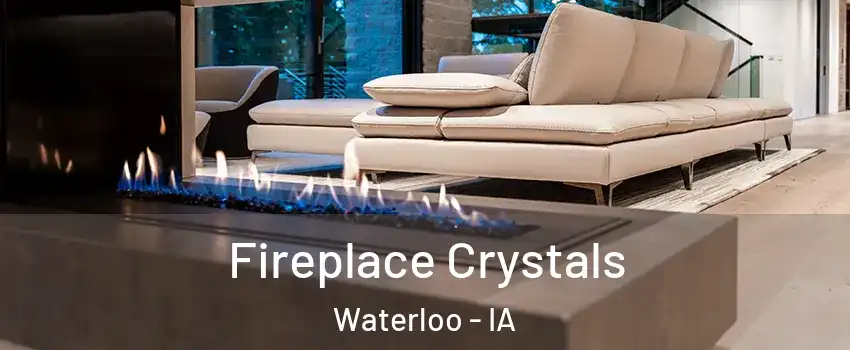  Fireplace Crystals Waterloo - IA