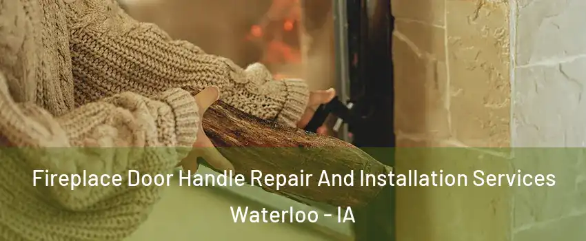  Fireplace Door Handle Repair And Installation Services Waterloo - IA