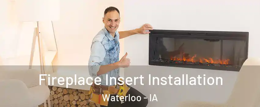  Fireplace Insert Installation Waterloo - IA