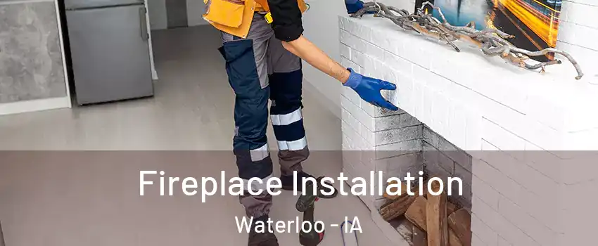  Fireplace Installation Waterloo - IA