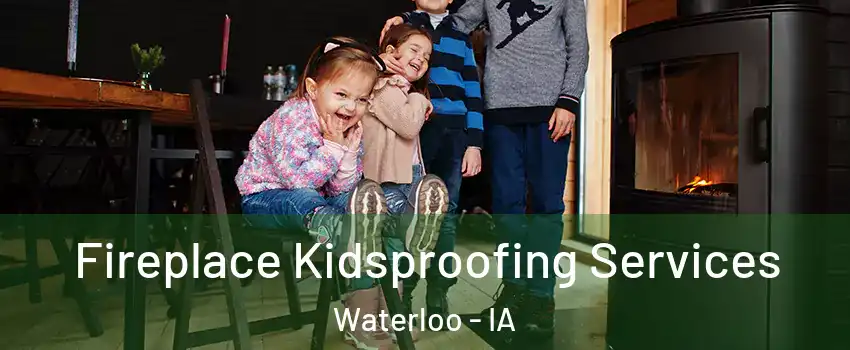  Fireplace Kidsproofing Services Waterloo - IA