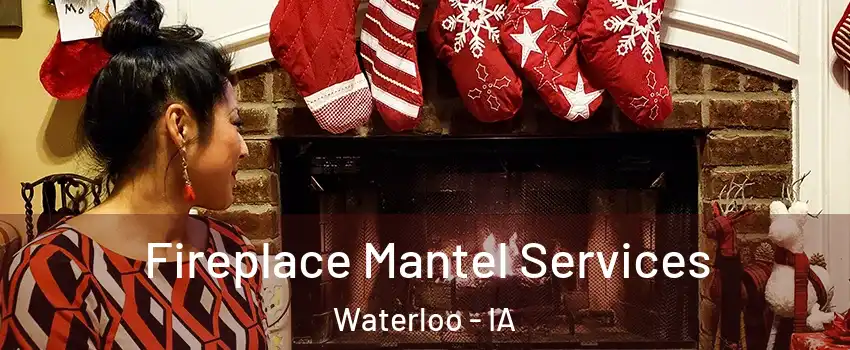  Fireplace Mantel Services Waterloo - IA