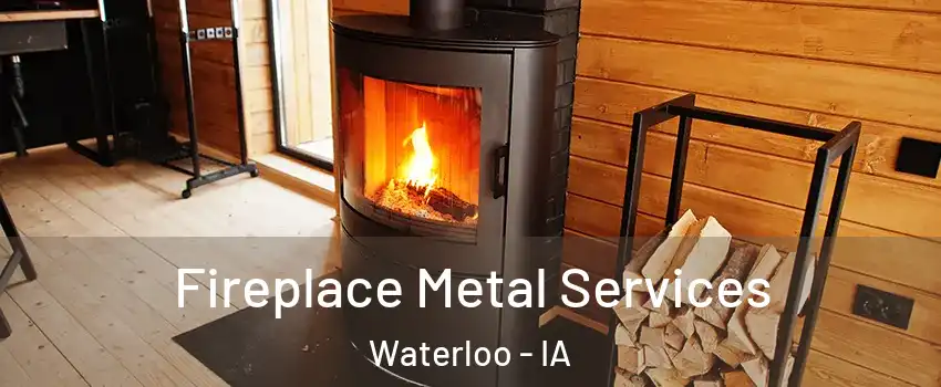  Fireplace Metal Services Waterloo - IA
