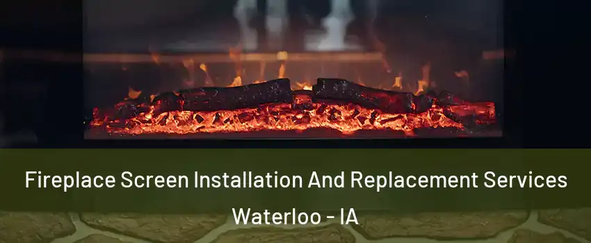  Fireplace Screen Installation And Replacement Services Waterloo - IA