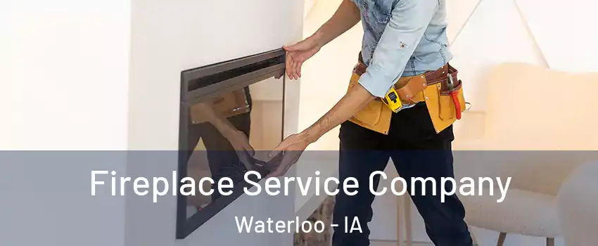  Fireplace Service Company Waterloo - IA