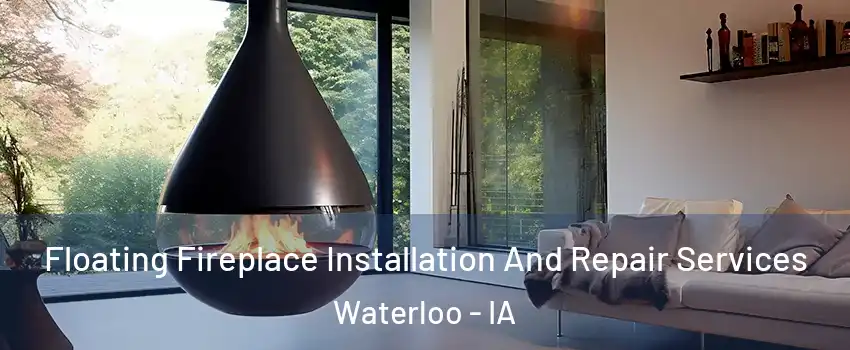  Floating Fireplace Installation And Repair Services Waterloo - IA