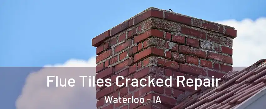  Flue Tiles Cracked Repair Waterloo - IA