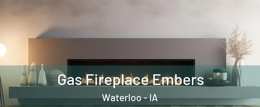 Gas Fireplace Embers Waterloo - IA