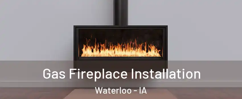  Gas Fireplace Installation Waterloo - IA