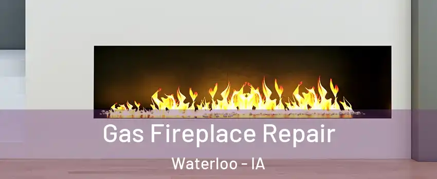  Gas Fireplace Repair Waterloo - IA