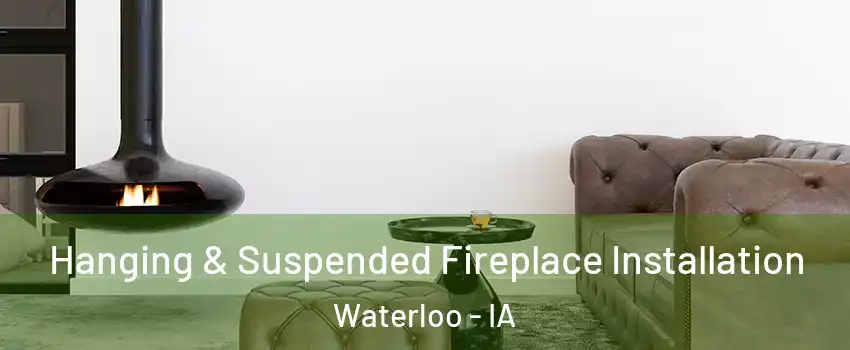  Hanging & Suspended Fireplace Installation Waterloo - IA