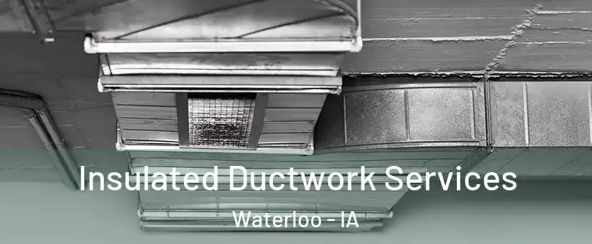  Insulated Ductwork Services Waterloo - IA