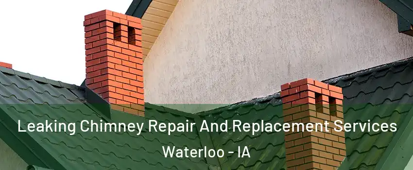  Leaking Chimney Repair And Replacement Services Waterloo - IA