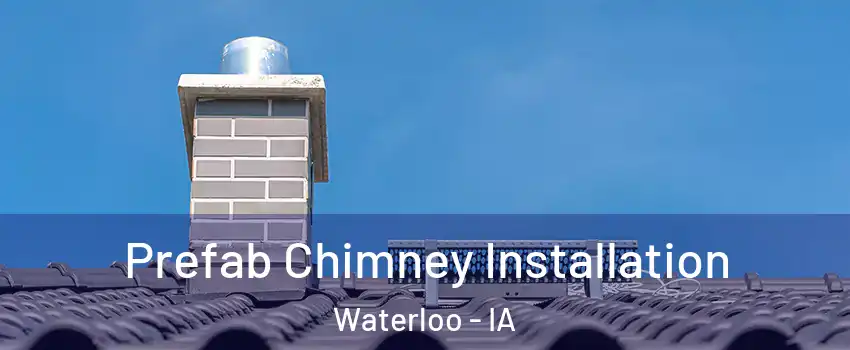  Prefab Chimney Installation Waterloo - IA