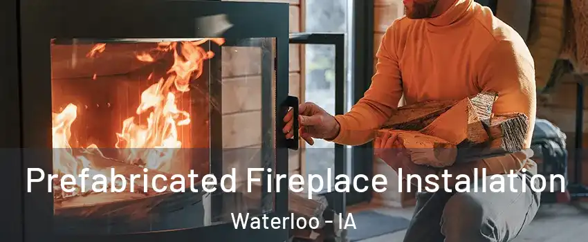  Prefabricated Fireplace Installation Waterloo - IA