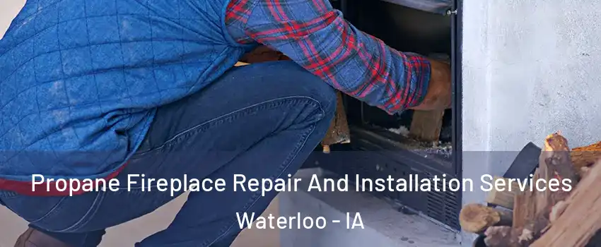  Propane Fireplace Repair And Installation Services Waterloo - IA