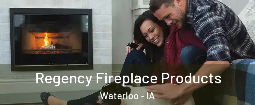  Regency Fireplace Products Waterloo - IA