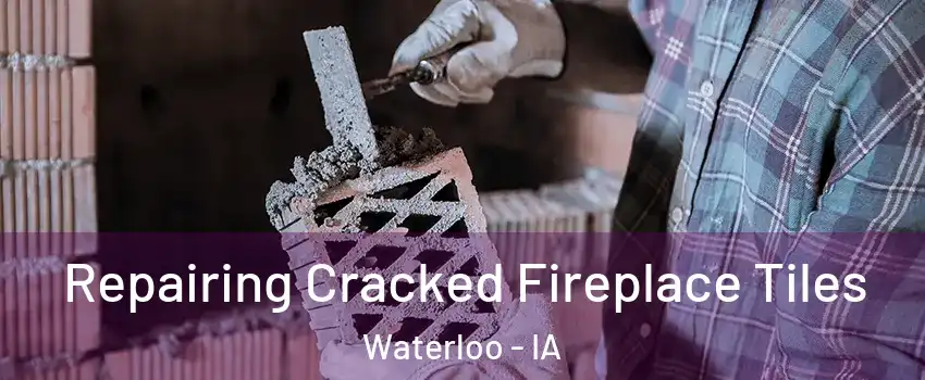  Repairing Cracked Fireplace Tiles Waterloo - IA