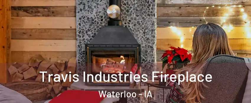  Travis Industries Fireplace Waterloo - IA