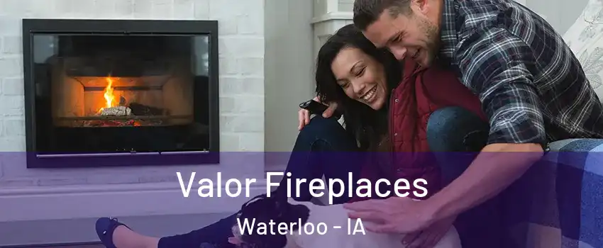  Valor Fireplaces Waterloo - IA