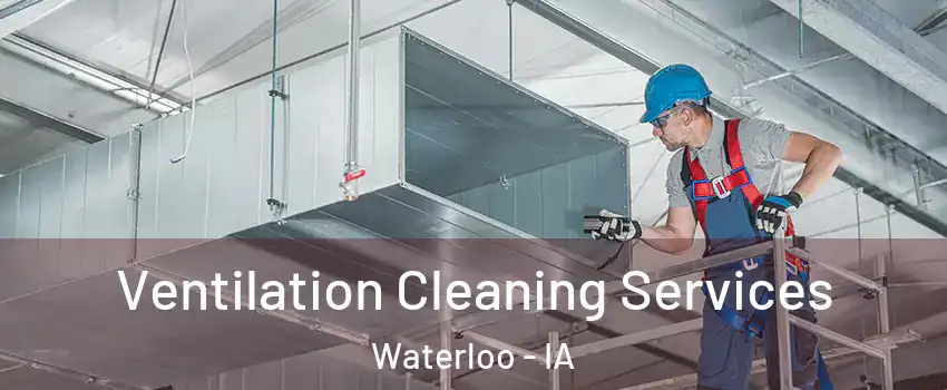  Ventilation Cleaning Services Waterloo - IA