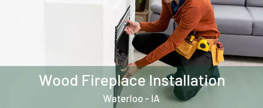  Wood Fireplace Installation Waterloo - IA